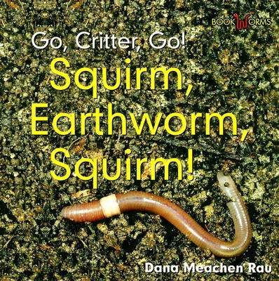 Squirm, Earthworm, Squirm! by Rau, Dana Meachen