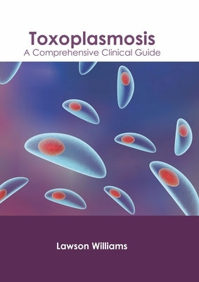 Toxoplasmosis: A Comprehensive Clinical Guide by Williams, Lawson