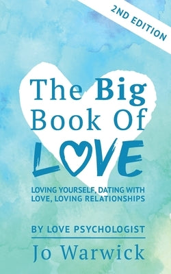 The Big Book Of Love - Loving Yourself, Dating With Love, Loving Relationship: Second Edition by Warwick, Jo