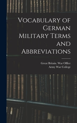 Vocabulary of German Military Terms and Abbreviations by Army War College (U S )