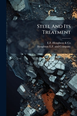 Steel And Its Treatment by E. F. Houghton &. Co