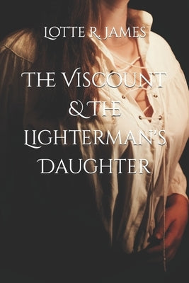 The Viscount & The Lighterman's Daughter by James, Lotte R.