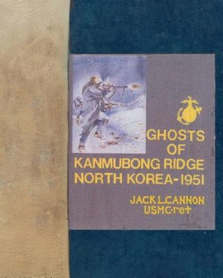 Ghosts of Kanmubong Ridge North Korea--1951 by Cannon, Jack L.