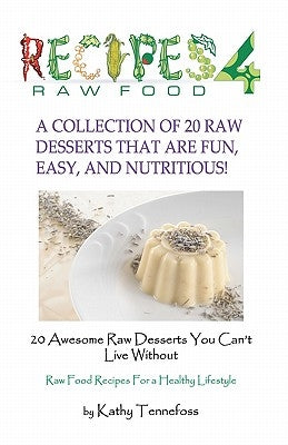 20 Awesome Raw Desserts You Can't Live Without: Raw Food Recipes For A Healthy Lifestyle by Tennefoss, Kathy