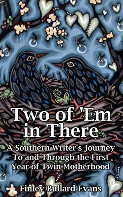 Two of 'Em in There: A Southern Writer's Journey to and Through the First Year of Twin Motherhood by Hill, Bethanne