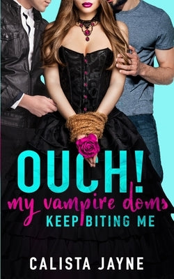 Ouch! My Vampire Doms Keep Biting Me by Jayne, Calista