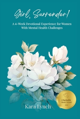 Girl, Surrender: A 4-Week Devotional Experience for Women With Mental Health Challenges by Lynch, Kara