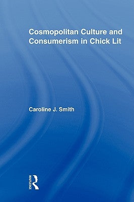 Cosmopolitan Culture and Consumerism in Chick Lit by Smith, Caroline J.