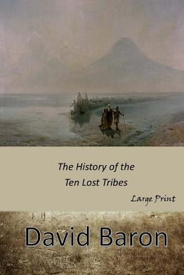 The History of the Ten Lost Tribes: Large Print by Baron, David