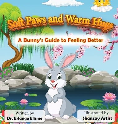 Soft Paws and Warm Hugs: A Bunny's Guide to Feeling Better: A Bunny's Guide to Feeling Better: A Bunny's Guide to Feeling Better by Elisme, Erlange