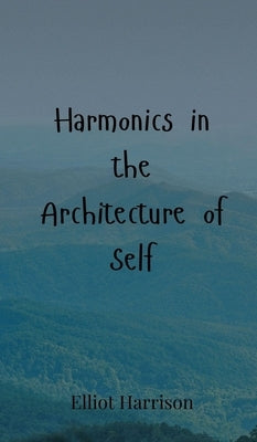 Harmonics in the Architecture of Self by Harrison, Elliot