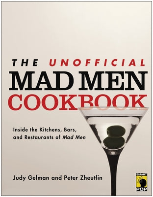 The Unofficial Mad Men Cookbook: Inside the Kitchens, Bars, and Restaurants of Mad Men by Gelman, Judy