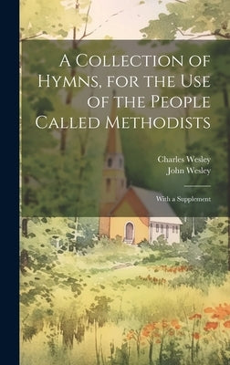 A Collection of Hymns, for the use of the People Called Methodists: With a Supplement by Wesley, John