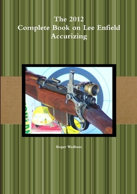 The 2012 Complete Book on Lee Enfield Accurizing B&W by Wadham, Roger