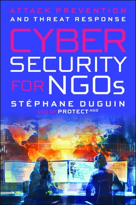 Cybersecurity for NGOs: Attack Prevention and Threat Response by Duguin, Stephane
