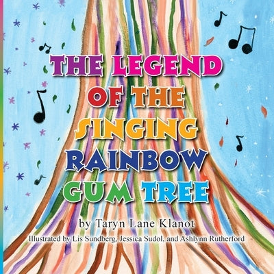 The Legend of the Singing Rainbow Gum Tree by Klanot, Taryn Lane