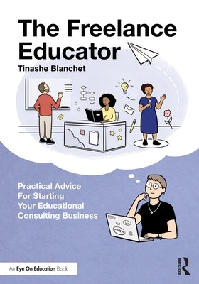 The Freelance Educator: Practical Advice for Starting Your Educational Consulting Business by Blanchet, Tinashe