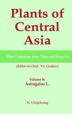 Plants of Central Asia - Plant Collection from China and Mongolia, Vol. 8c: Astragalus L. by Grubov, V. I.