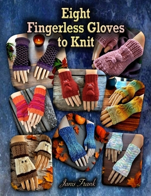 Eight Fingerless Gloves to Knit by Frank, Janis