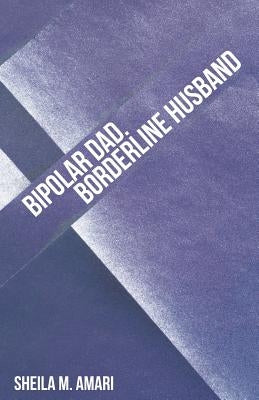 Bipolar Dad. Borderline Husband by Amari, Sheila M.