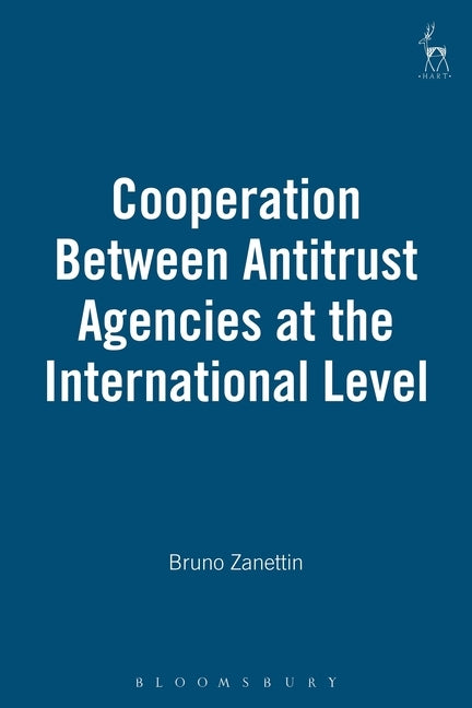 Cooperation Between Antitrust Agencies at the International Level by Zanettin, Bruno