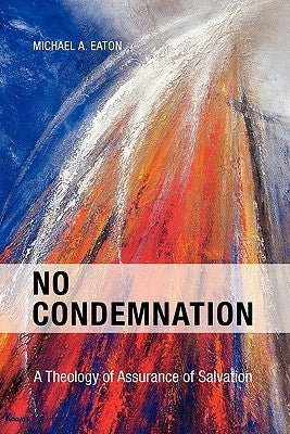 No Condemnation: A Theology of Assurance of Salvation by Eaton