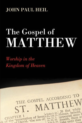 The Gospel of Matthew: Worship in the Kingdom of Heaven by Heil, John Paul