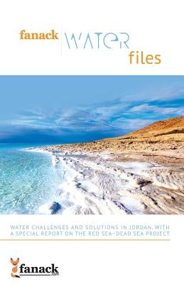 Fanack Water Files: Water Challenges and Solutions in Jordan with a Special Report on the Red Sea-Dead Sea Project by Fanack