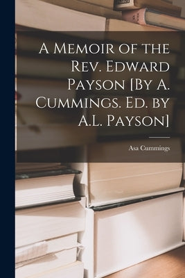 A Memoir of the Rev. Edward Payson [By A. Cummings. Ed. by A.L. Payson] by Cummings, Asa