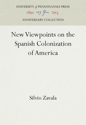 New Viewpoints on the Spanish Colonization of America by Zavala, Silvio