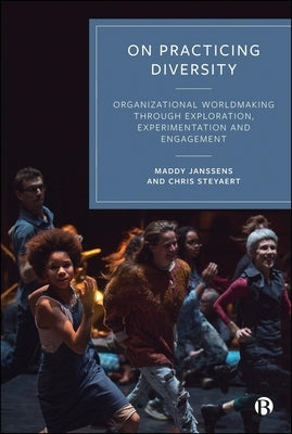 On Practicing Diversity: Organizational Worldmaking Through Exploration, Experimentation, and Engagement by Janssens, Maddy