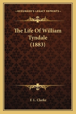 The Life Of William Tyndale (1883) by Clarke, F. L.