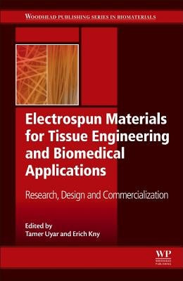 Electrospun Materials for Tissue Engineering and Biomedical Applications: Research, Design and Commercialization by Uyar, Tamer