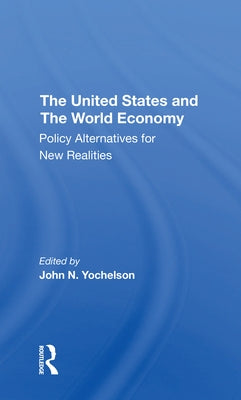 The U.S. and the World Economy: Policy Alternatives for New Realities by Yochelson, John