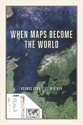 When Maps Become the World by Winther, Rasmus Grønfeldt