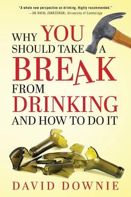 Why You Should Take A Break From Drinking And How to do it by Downie, David