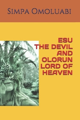 Esu the Devil and Olorun Lord of Heaven by Omoluabi, Simpa