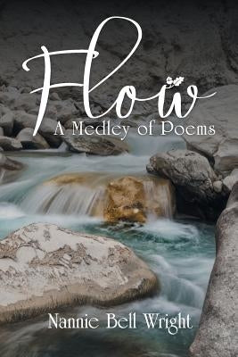 Flow: A Medley of Poems by Wright, Nannie Bell