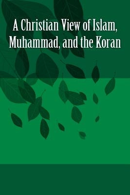 A Christian View of Islam, Muhammad, and the Koran by Faulkner, Bob