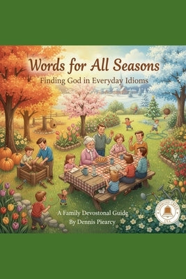 Words for All Seasons: Finding God in Everyday Idioms A Family Devotional Guide by Piearcy, Dennis