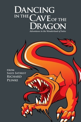 Dancing in the Cave of the Dragon: Adventures in the Wonderland of Sales by Plinke, Richard