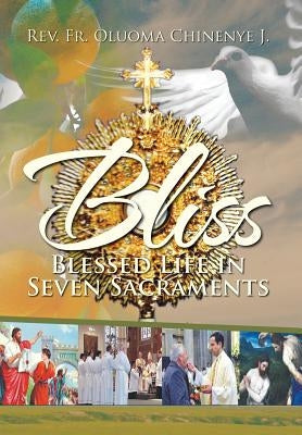 Bliss (Blessed Life in Seven Sacraments) by J, Oluoma Chinenye