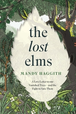 The Lost Elms: A Love Letter to Our Vanished Trees - And the Fight to Save Them by Haggith, Mandy