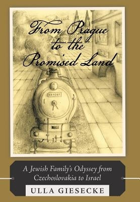 From Prague to the Promised Land: A Jewish Family's Odyssey from Czechoslovakia to Israel by Giesecke, Ulla