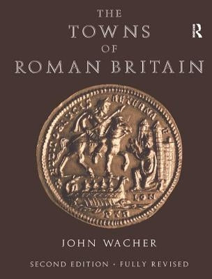 The Towns of Roman Britain by Wacher, John