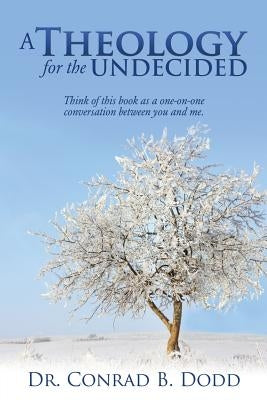 A Theology for the Undecided by Dodd, Conrad B.