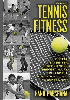 Tennis Fitness: TENNISBPM (Tennis Body Performance Matrix) Lose Fat, Eat Better, Perform More, Prevent Injury, and Rest Smart (for Kid by Harshana, Ranil