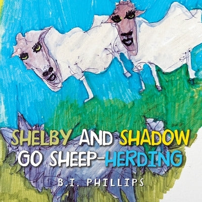 Shelby and Shadow Go Sheep-Herding by Philipps, B. I.