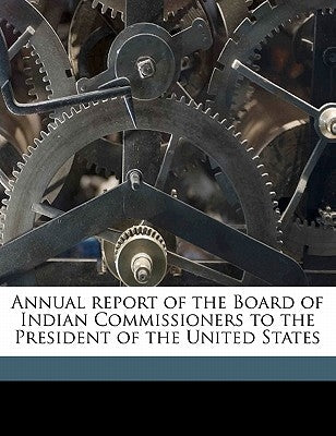 Annual report of the Board of Indian Commissioners to the President of the United States Volume 3 by United States Board of Indian Commissio