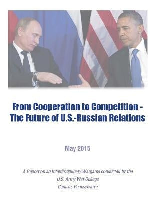 From Cooperation To Competition - The Future of U.S.-Russian Relations by Army War College, U. S.